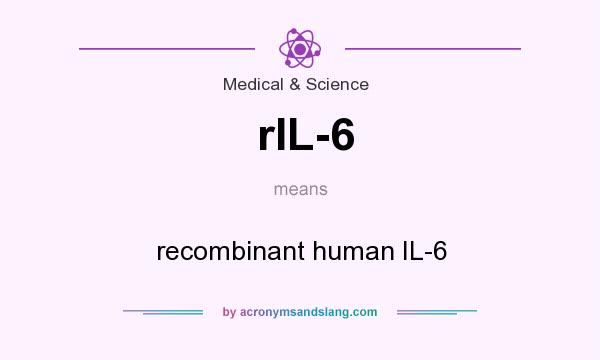 What does rIL-6 mean? It stands for recombinant human IL-6
