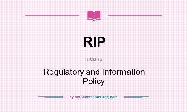 What does RIP mean? It stands for Regulatory and Information Policy