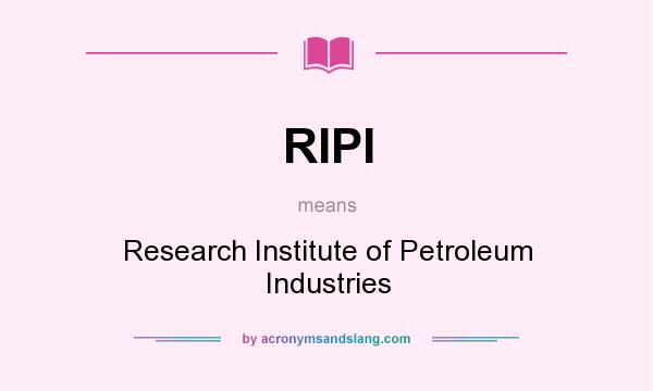 What does RIPI mean? It stands for Research Institute of Petroleum Industries