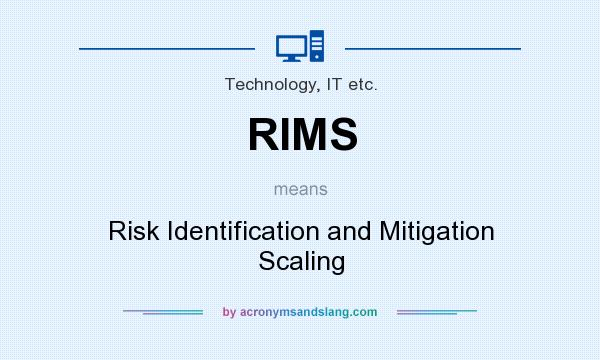 What does RIMS mean? It stands for Risk Identification and Mitigation Scaling