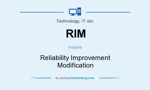 What does RIM mean? It stands for Reliability Improvement Modification