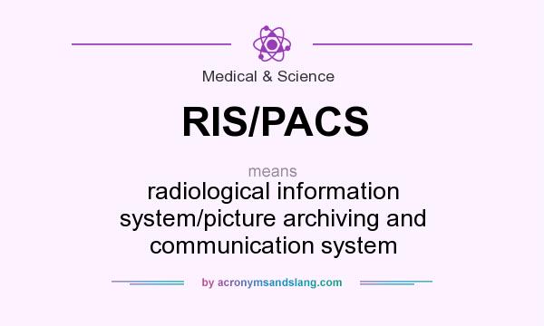 What does RIS/PACS mean? It stands for radiological information system/picture archiving and communication system