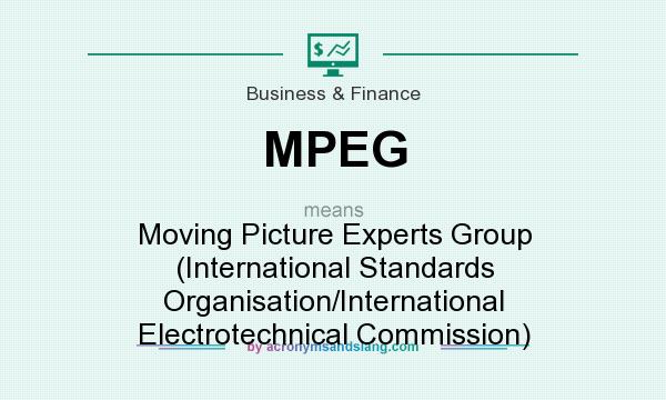 What does MPEG mean? It stands for Moving Picture Experts Group (International Standards Organisation/International Electrotechnical Commission)