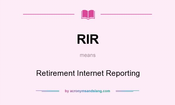 What does RIR mean? It stands for Retirement Internet Reporting