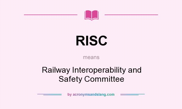 What does RISC mean? It stands for Railway Interoperability and Safety Committee
