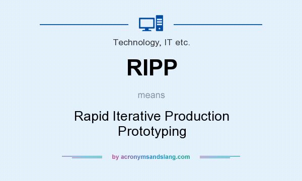 What does RIPP mean? It stands for Rapid Iterative Production Prototyping