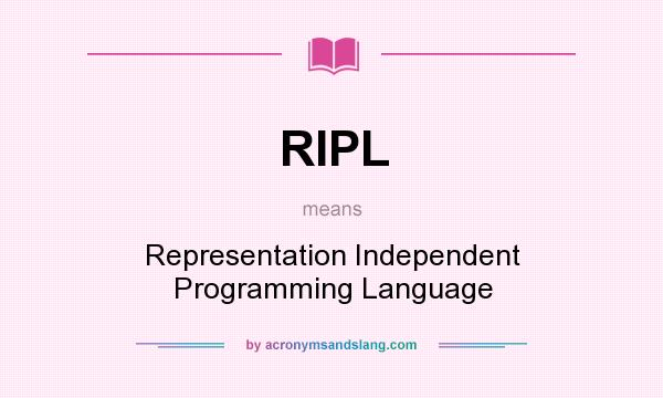 What does RIPL mean? It stands for Representation Independent Programming Language