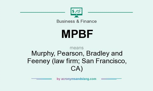 What does MPBF mean? It stands for Murphy, Pearson, Bradley and Feeney (law firm; San Francisco, CA)
