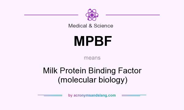 What does MPBF mean? It stands for Milk Protein Binding Factor (molecular biology)