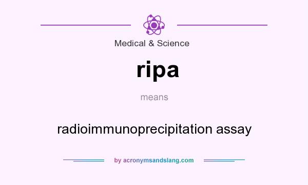 What does ripa mean? It stands for radioimmunoprecipitation assay