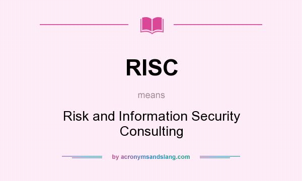 What does RISC mean? It stands for Risk and Information Security Consulting