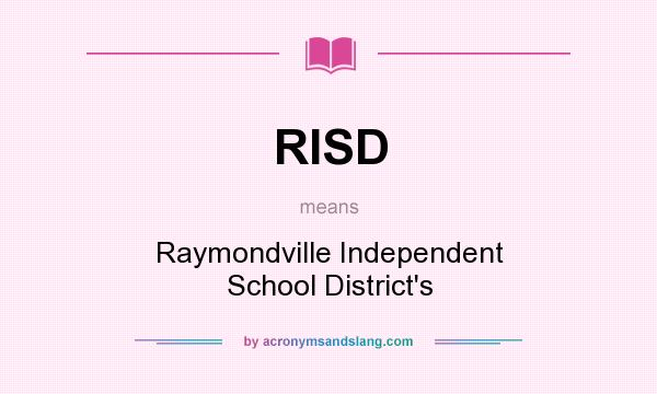 What does RISD mean? It stands for Raymondville Independent School District`s