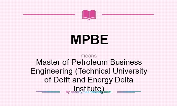 What does MPBE mean? It stands for Master of Petroleum Business Engineering (Technical University of Delft and Energy Delta Institute)