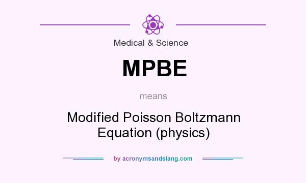 What does MPBE mean? It stands for Modified Poisson Boltzmann Equation (physics)