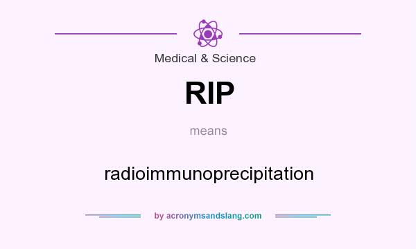 What does RIP mean? It stands for radioimmunoprecipitation