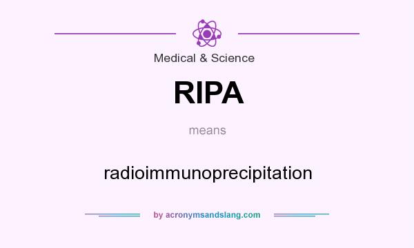 What does RIPA mean? It stands for radioimmunoprecipitation