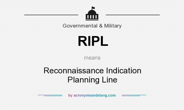 What does RIPL mean? It stands for Reconnaissance Indication Planning Line