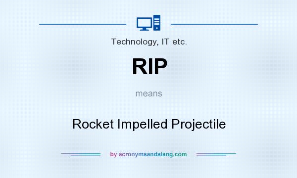 What does RIP mean? It stands for Rocket Impelled Projectile