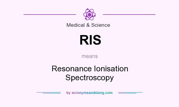 What does RIS mean? It stands for Resonance Ionisation Spectroscopy