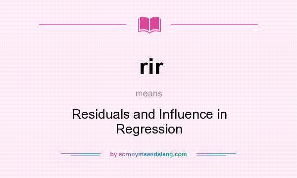 What does rir mean? It stands for Residuals and Influence in Regression