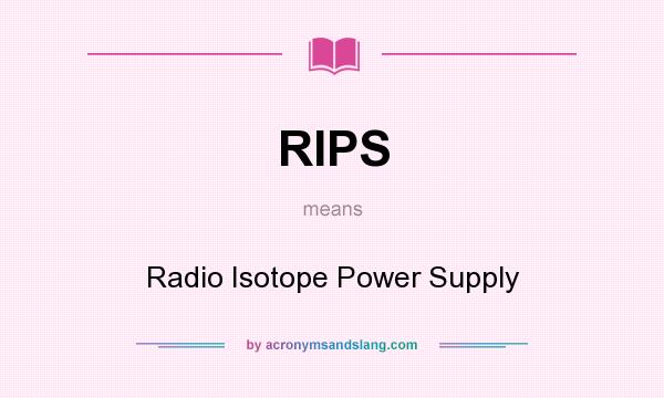 What does RIPS mean? It stands for Radio Isotope Power Supply