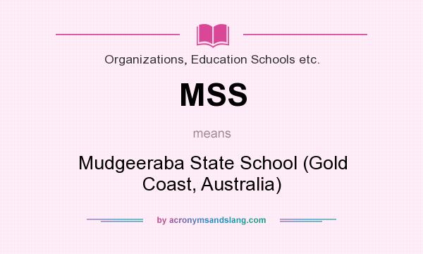 What does MSS mean? It stands for Mudgeeraba State School (Gold Coast, Australia)