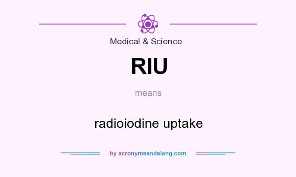 What does RIU mean? It stands for radioiodine uptake