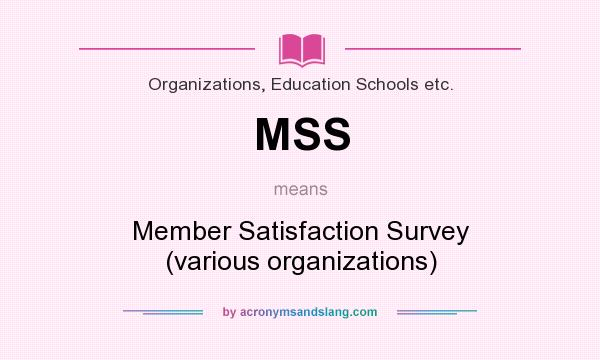 What does MSS mean? It stands for Member Satisfaction Survey (various organizations)