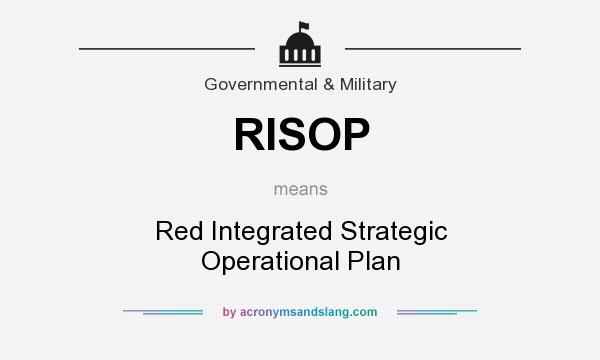 What does RISOP mean? It stands for Red Integrated Strategic Operational Plan
