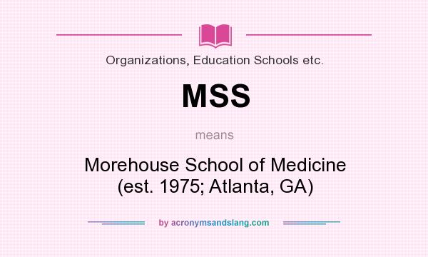 What does MSS mean? It stands for Morehouse School of Medicine (est. 1975; Atlanta, GA)