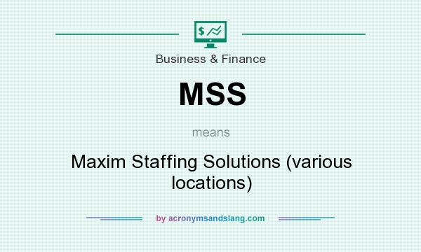 What does MSS mean? It stands for Maxim Staffing Solutions (various locations)