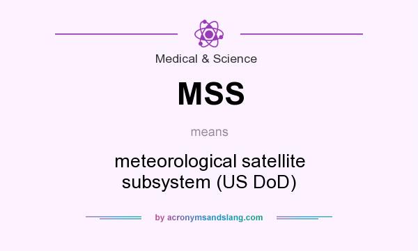 What does MSS mean? It stands for meteorological satellite subsystem (US DoD)
