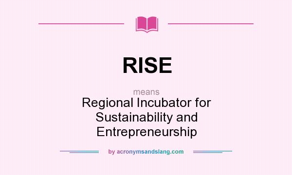 What does RISE mean? It stands for Regional Incubator for Sustainability and Entrepreneurship