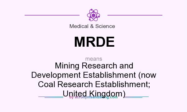What does MRDE mean? It stands for Mining Research and Development Establishment (now Coal Research Establishment; United Kingdom)