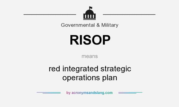 What does RISOP mean? It stands for red integrated strategic operations plan