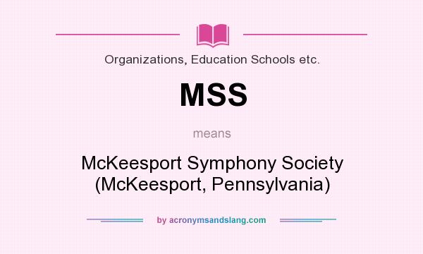What does MSS mean? It stands for McKeesport Symphony Society (McKeesport, Pennsylvania)