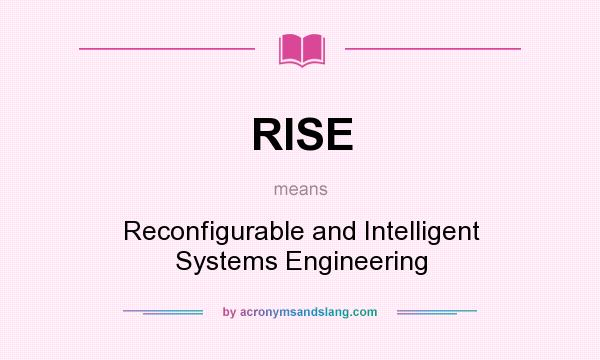 What does RISE mean? It stands for Reconfigurable and Intelligent Systems Engineering