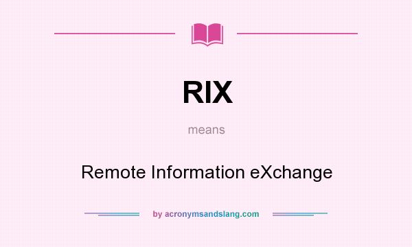What does RIX mean? It stands for Remote Information eXchange