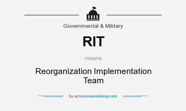 What does RIT mean? It stands for Reorganization Implementation Team