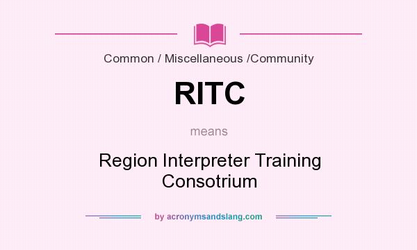 What does RITC mean? It stands for Region Interpreter Training Consotrium
