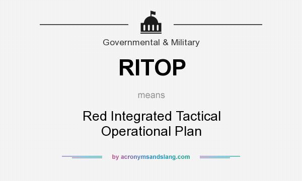 What does RITOP mean? It stands for Red Integrated Tactical Operational Plan