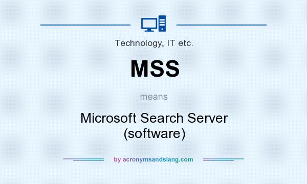 What does MSS mean? It stands for Microsoft Search Server (software)