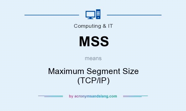 What does MSS mean? It stands for Maximum Segment Size (TCP/IP)