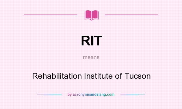 What does RIT mean? It stands for Rehabilitation Institute of Tucson