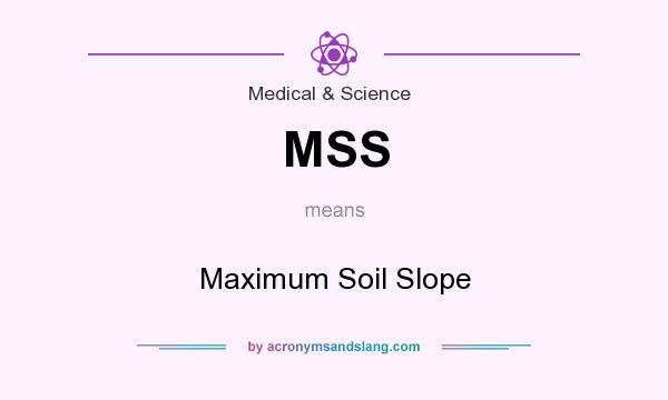 What does MSS mean? It stands for Maximum Soil Slope