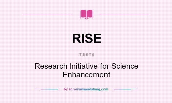 What does RISE mean? It stands for Research Initiative for Science Enhancement
