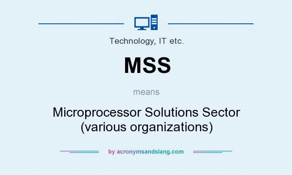 What does MSS mean? It stands for Microprocessor Solutions Sector (various organizations)