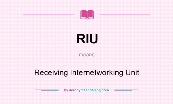 What does RIU mean? It stands for Receiving Internetworking Unit