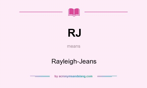 What does RJ mean? It stands for Rayleigh-Jeans
