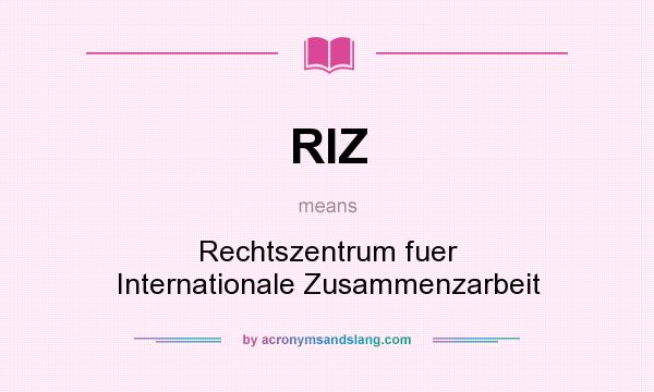 What does RIZ mean? It stands for Rechtszentrum fuer Internationale Zusammenzarbeit